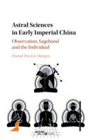 Astral Sciences in Early Imperial China: Observation, Sagehood and the Individual 1107139023 Book Cover