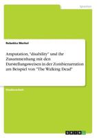 Amputation, disability und ihr Zusammenhang mit den Darstellungsweisen in der Zombienarration am Beispiel von The Walking Dead 3668830592 Book Cover