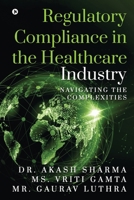 Regulatory Compliance in the Healthcare Industry: Navigating the Complexities B0CC9XPPBG Book Cover