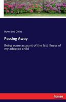 Passing Away: Being Some Account Of The Last Illness Of My Adopted Child 3742864785 Book Cover