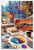 The Epoxy Resin Art Guidebook for Jewelry Makers: Crafting, Styling, and Scaling a Viral Brand B0GWHS1FQP Book Cover