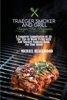 Traeger Smoker And Grill Recipes For Beginners: A Complete Compilation Of All The Tips Of Wood Pellet Grill And Smoker Cooking Book For Your Home 1801410151 Book Cover