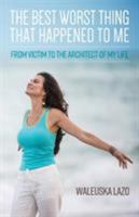The Best Worst Thing That Happened to Me: From Victim to Architect of My Life 173274310X Book Cover