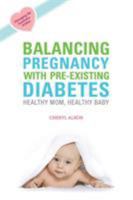 Balancing Pregnancy with Pre-existing Diabetes: Healthy Mom, Healthy Baby 1932603328 Book Cover