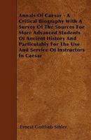 Annals of Caesar: A Critical Biography with a Survey of the Sources, for More Advanced Students of Ancient History and Particulaly for the Use and Service of Instructors in Caesar 1341968898 Book Cover