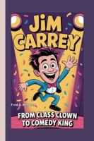 JIM CARREY: From Class Clown to Comedy King B0G4QS3KJ1 Book Cover