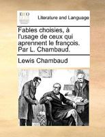 Fables choisies, a l'usage de ceux qui aprennent le françois. Par L. Chambaud. 1170905757 Book Cover