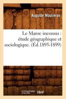 Le Maroc Inconnu: A(c)Tude Ga(c)Ographique Et Sociologique. Tome 2. (A0/00d.1895-1899) 2019163349 Book Cover