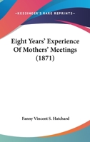 Eight Years' Experience Of Mothers' Meetings 1246294397 Book Cover