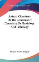 Animal Chemistry; Or, the Relations of Chemistry to Physiology and Pathology: A Manual for Medical Men and Scientific Chemists 1346336962 Book Cover