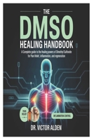 The DMSO Healing Handbook: A Complete Guide to the Healing Powers of Dimethyl Sulfoxide for Pain Relief, Inflammation, and Regeneration B0FB36C1VG Book Cover