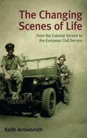 The Changing Scenes of Life: From the Colonial Service to the European Civil Service 1780768346 Book Cover