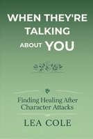 When They're Talking About You: Finding Healing After Character Attacks B0GDFQ9DJM Book Cover