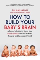 How to Build Your Baby's Brain: A Parent's Guide to Using New Gene Science to Raise a Smart, Secure, and Successful Child 1510739203 Book Cover