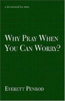 Why Pray When You Can Worry? 1589301404 Book Cover