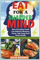 Eat for a Sharper Mind: How Everyday Foods Can Improve Memory, Focus, and Long-Term Brain Health B0FR27YTB1 Book Cover