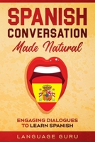 Spanish Conversation Made Natural : Engaging Dialogues to Learn Spanish 1950321290 Book Cover