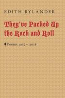 They've Packed Up the Rock and Roll: Poems 1955 – 2018 1945063270 Book Cover