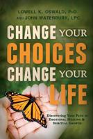 Change Your Choices, Change Your Life: Discovering Your Path to Emotional Healing & Spiritual Growth 1462110738 Book Cover