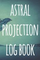 Astral Projection Log Book: The perfect way to record your astral projection experiences, ideal gift for anyone who loves to astral project! 1691182818 Book Cover