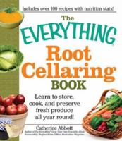The Everything Root Cellaring Book: Learn to store, cook, and preserve fresh produce all year round! 1440504687 Book Cover