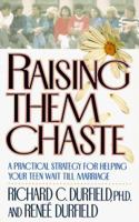 Raising Them Chaste: A Practical Strategy for Helping Your Teen Wait Till Marriage 1556611714 Book Cover