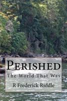 Perished: The World That Was 1537476378 Book Cover