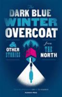 The Dark Blue Winter Overcoat & Other Stories from the North 1782273824 Book Cover