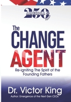 The Change Agent: America@250 years: Re-igniting The Spirit Of The Founding Fathers B0CDNMNRLP Book Cover
