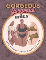 Gorgeous Gorgeous Girls: Body Positive Adult Coloring Book - An Inclusive Celebration of Women, Self-Love and Acceptance, Stress Relief and Relaxation B09SNMYG17 Book Cover