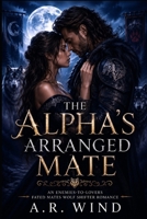 The Alpha's Arranged Mate: An Enemies-to-Lovers Fated Mates Wolf Shifter Romance (Tales of Steamy Fur) B0H4MNWKN6 Book Cover