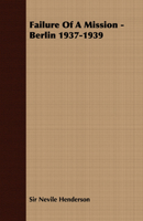 Failure of a Mission: Berlin 1937 to 1939 0548447330 Book Cover