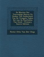 De Munten Der Voormalige Heeren En Steden Van Gelderland: Van De Vroegste Tijden Tot Aan De Pacificatie Van Gend 1167639316 Book Cover