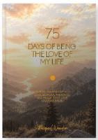 75 Days of Being the Love of My Life: A Guided Journey of Self-Love, Wonder, Presence, and Proof That Love Loves Me Back B0H6QC4JFP Book Cover