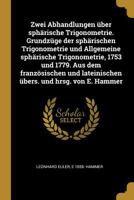 Zwei Abhandlungen �ber sph�rische Trigonometrie. Grundz�ge der sph�rischen Trigonometrie und Allgemeine sph�rische Trigonometrie, 1753 und 1779. Aus dem franz�sischen und lateinischen �bers. und hrsg. 3744629554 Book Cover