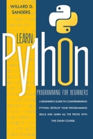 Learn python programming for beginners: A beginner's guide comprehending python. Develop your programming skills and learn all the tricks with this crash course. B08KH3PXN5 Book Cover