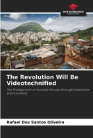 The Revolution Will Be Videotechnified: The Protagonism of Invisible Groups through Interactive Environments 6206226700 Book Cover