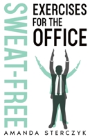 Sweat-Free Exercises for the Office B08X63FJ28 Book Cover