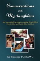 Conversations with My Daughters: My (Successful?) Attempt to Raising Word-Filled, Spirit-Filled and Faith-Filled Children 1514304651 Book Cover