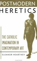 Postmodern Heretics: Catholic Imagination in Contemporary Art 1877675504 Book Cover