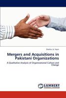 Mergers and Acquisitions in Pakistani Organizations: A Qualitative Analysis of Organizational Culture and Change 3848490722 Book Cover