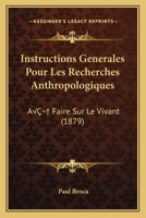 Instructions Generales Pour Les Recherches Anthropologiques: A  Faire Sur Le Vivant (1879) 112047728X Book Cover