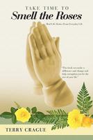 Take Time to Smell the Roses: Real Life Stories from Everyday Life 1449712649 Book Cover