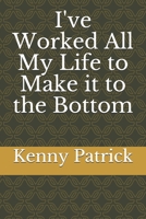 I've Worked All My Life to Make it to the Bottom B086G3XZHC Book Cover