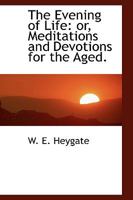 The Evening Of Life: Or Meditations And Devotions For The Aged 0469673672 Book Cover