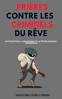 Prières Contre Les Criminels Du Rêve: (efficace pour la délivrance et le rétablissement personnels) B0BHJD739Z Book Cover