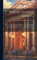 Postal Savings Banks ...: And An Analysis Showing Its Influence On Treasury Finances, On Government Bonds, And On Securities Available As Collateral For The Deposit Of Postal Savings Funds With Banks 1022302124 Book Cover