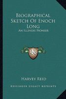 Biographical Sketch of Enoch Long: An Illinois Pioneer 116358956X Book Cover