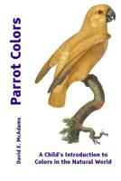 Parrot Colors: An Introduction for Children to Natural Color 1523672056 Book Cover