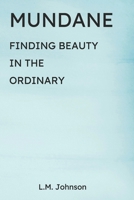Mundane: Finding Beauty in the Ordinary B0DQXSB26M Book Cover